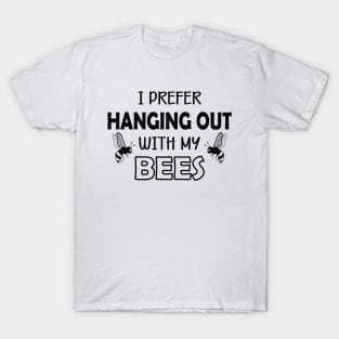 Bee - I prefer hanging out with my bees T-Shirt